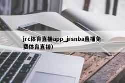 jrc体育直播app_jrsnba直播免费体育直播）